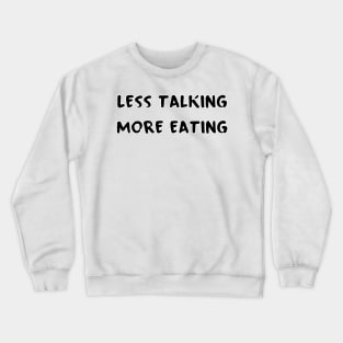 Less Talking More Eating Crewneck Sweatshirt